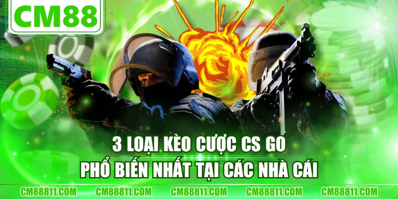3 Loại Kèo Cược CS GO Phổ Biến Nhất Tại Các Nhà Cái