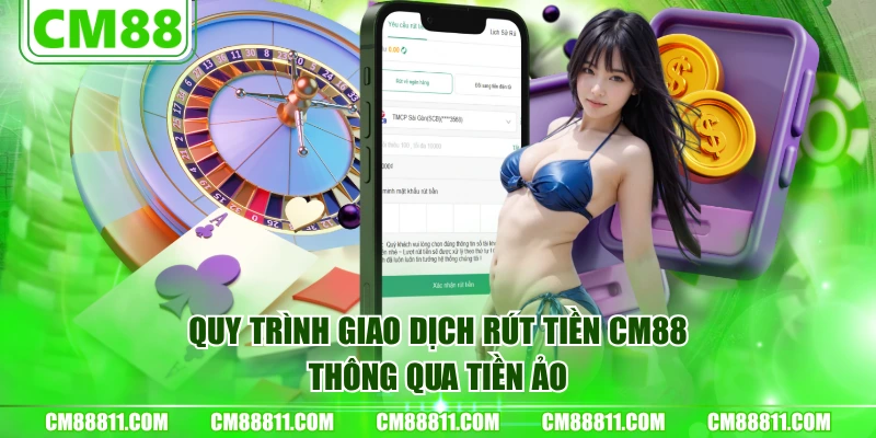 Quy trình giao dịch rút tiền CM88 thông qua tiền ảo
